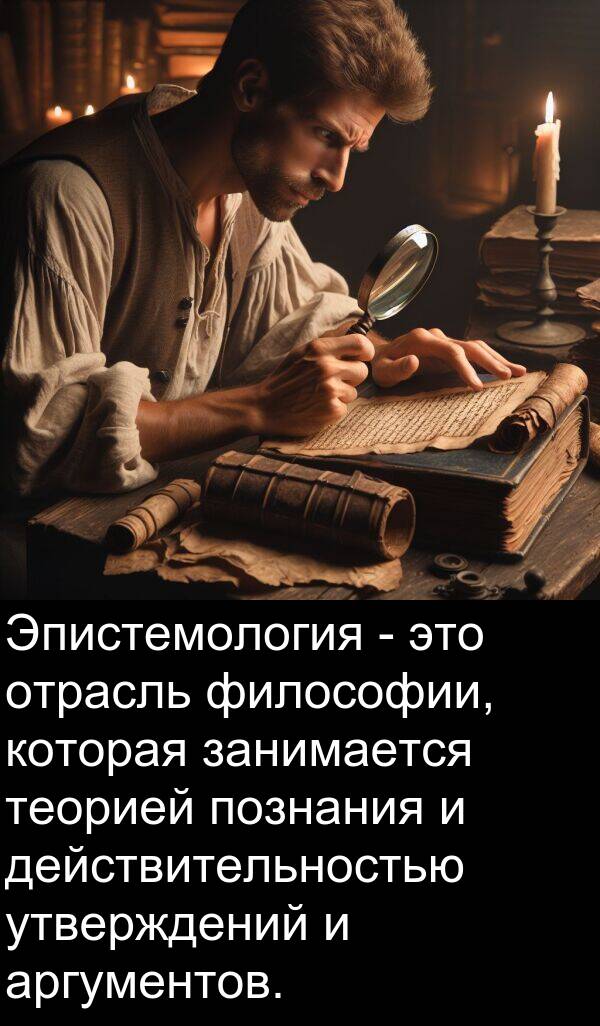 утверждений: Эпистемология - это отрасль философии, которая занимается теорией познания и действительностью утверждений и аргументов.