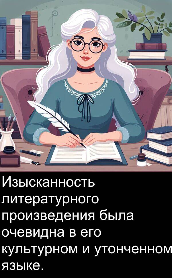 произведения: Изысканность литературного произведения была очевидна в его культурном и утонченном языке.
