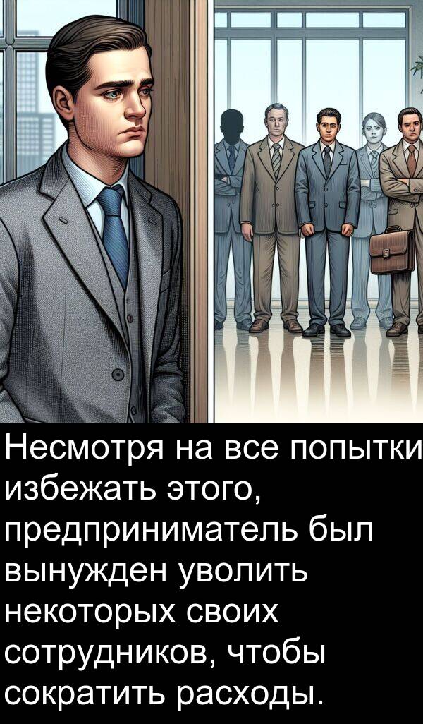 вынужден: Несмотря на все попытки избежать этого, предприниматель был вынужден уволить некоторых своих сотрудников, чтобы сократить расходы.