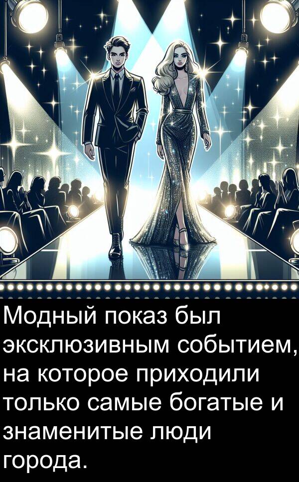 приходили: Модный показ был эксклюзивным событием, на которое приходили только самые богатые и знаменитые люди города.