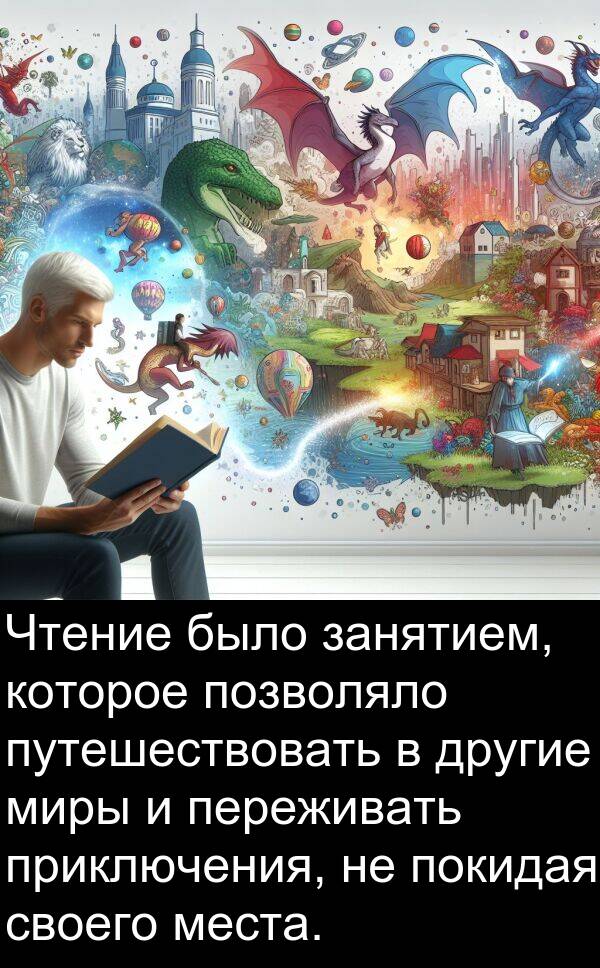 путешествовать: Чтение было занятием, которое позволяло путешествовать в другие миры и переживать приключения, не покидая своего места.