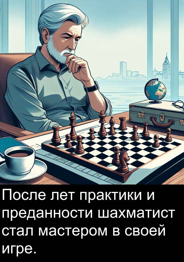 практики: После лет практики и преданности шахматист стал мастером в своей игре.