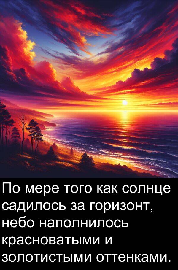 красноватыми: По мере того как солнце садилось за горизонт, небо наполнилось красноватыми и золотистыми оттенками.
