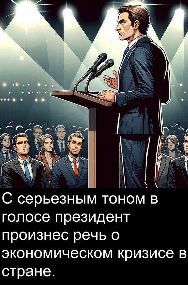 произнес: С серьезным тоном в голосе президент произнес речь о экономическом кризисе в стране.
