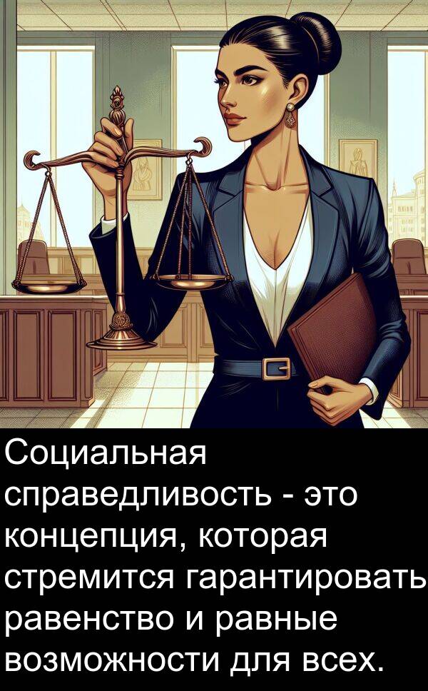 концепция: Социальная справедливость - это концепция, которая стремится гарантировать равенство и равные возможности для всех.