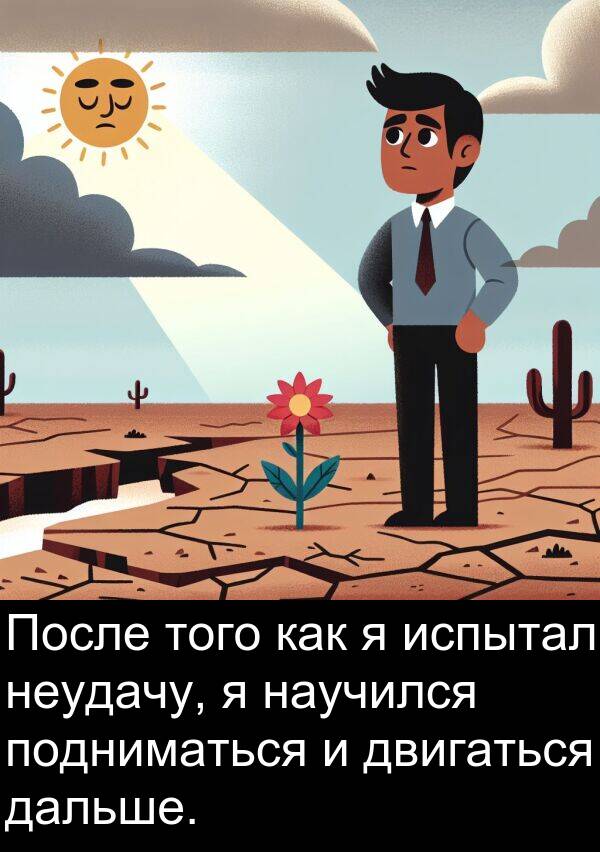 двигаться: После того как я испытал неудачу, я научился подниматься и двигаться дальше.