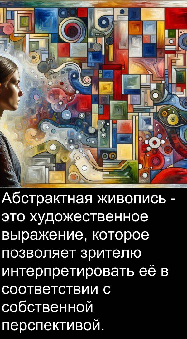 выражение: Абстрактная живопись - это художественное выражение, которое позволяет зрителю интерпретировать её в соответствии с собственной перспективой.