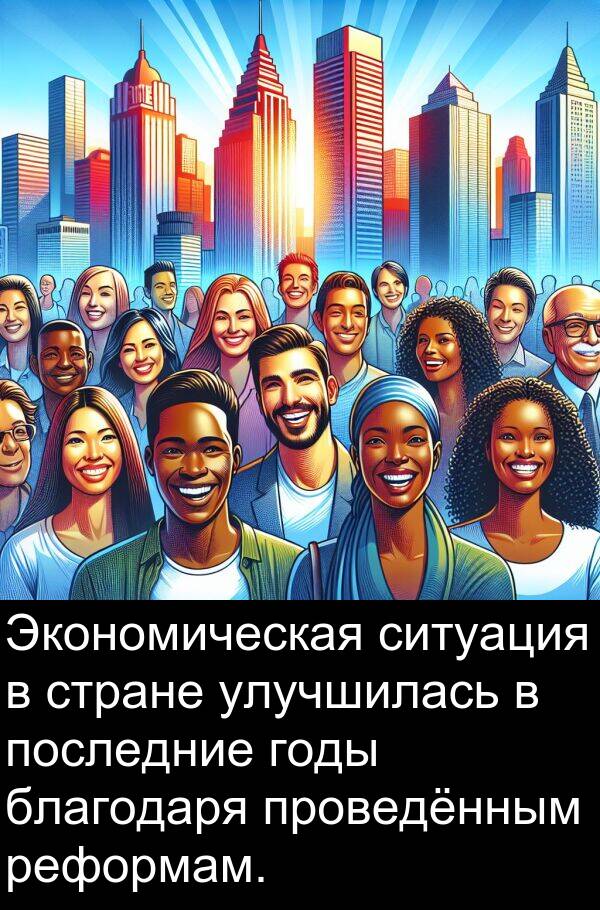 проведённым: Экономическая ситуация в стране улучшилась в последние годы благодаря проведённым реформам.