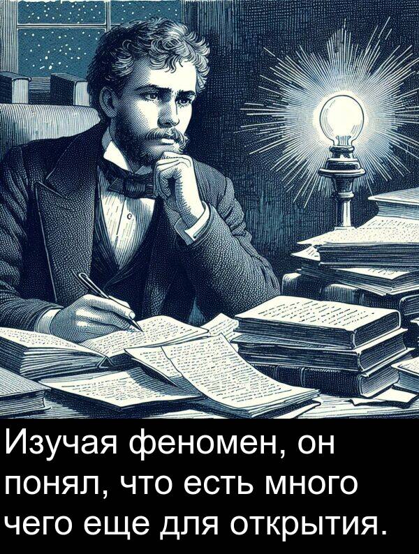 еще: Изучая феномен, он понял, что есть много чего еще для открытия.