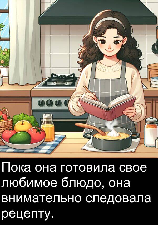 свое: Пока она готовила свое любимое блюдо, она внимательно следовала рецепту.