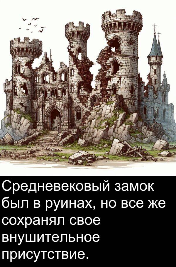 присутствие: Средневековый замок был в руинах, но все же сохранял свое внушительное присутствие.