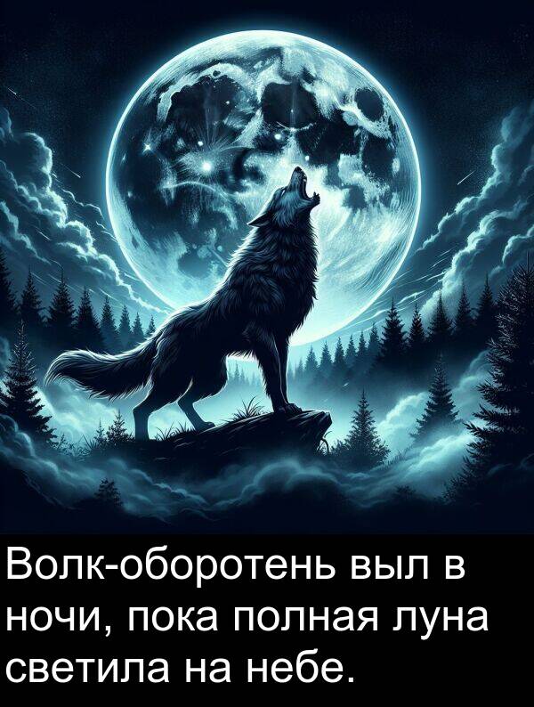 выл: Волк-оборотень выл в ночи, пока полная луна светила на небе.