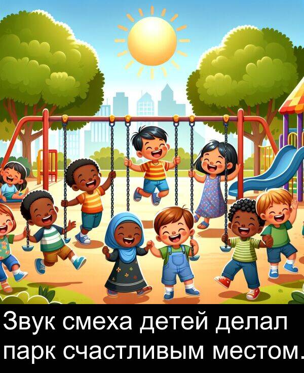 счастливым: Звук смеха детей делал парк счастливым местом.