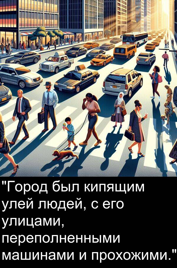 кипящим: "Город был кипящим улей людей, с его улицами, переполненными машинами и прохожими."