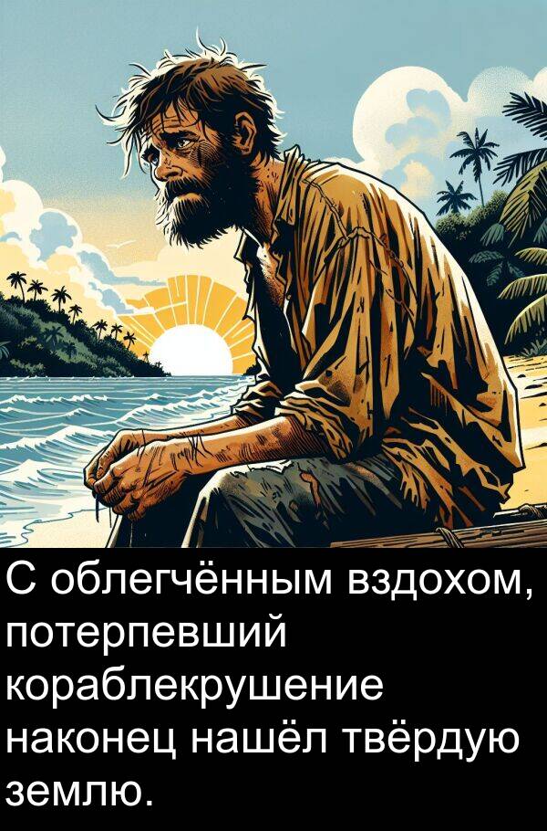 наконец: С облегчённым вздохом, потерпевший кораблекрушение наконец нашёл твёрдую землю.