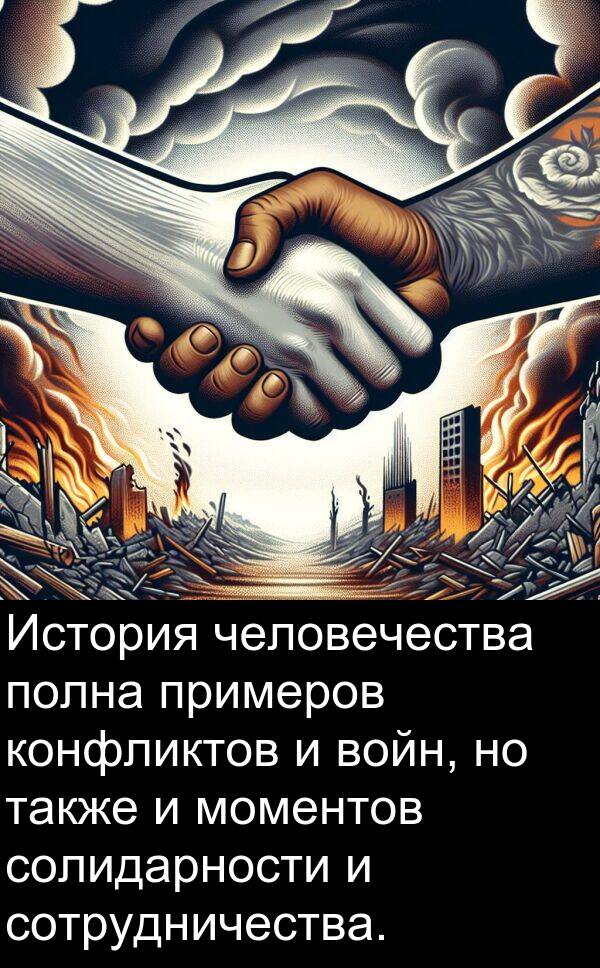 примеров: История человечества полна примеров конфликтов и войн, но также и моментов солидарности и сотрудничества.