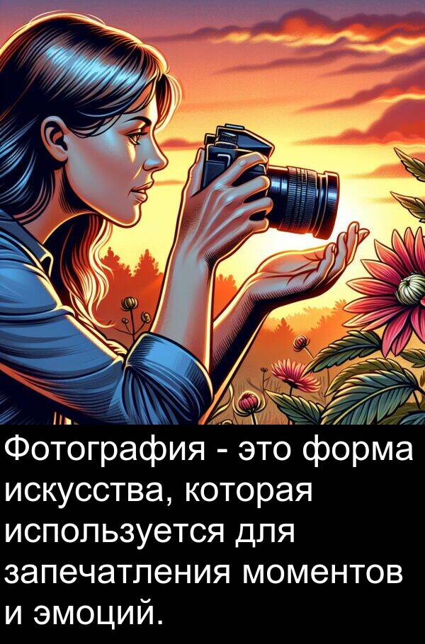 форма: Фотография - это форма искусства, которая используется для запечатления моментов и эмоций.