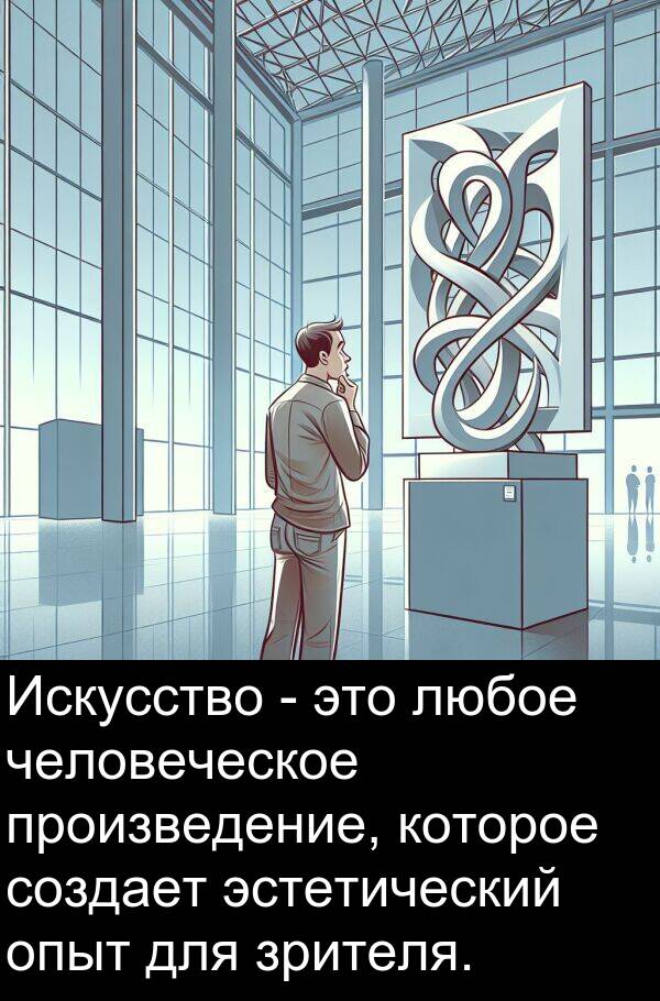 произведение: Искусство - это любое человеческое произведение, которое создает эстетический опыт для зрителя.