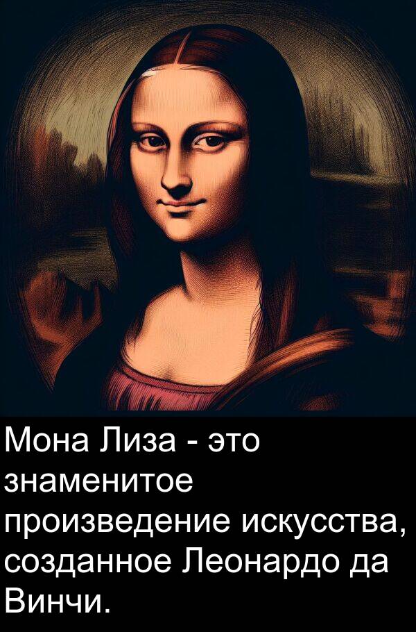 произведение: Мона Лиза - это знаменитое произведение искусства, созданное Леонардо да Винчи.