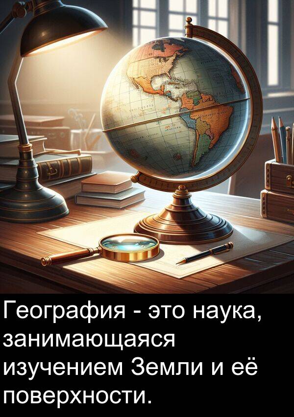 поверхности: География - это наука, занимающаяся изучением Земли и её поверхности.