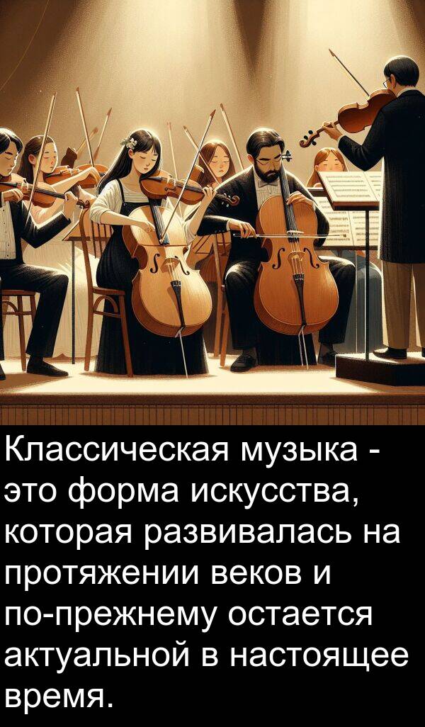 протяжении: Классическая музыка - это форма искусства, которая развивалась на протяжении веков и по-прежнему остается актуальной в настоящее время.