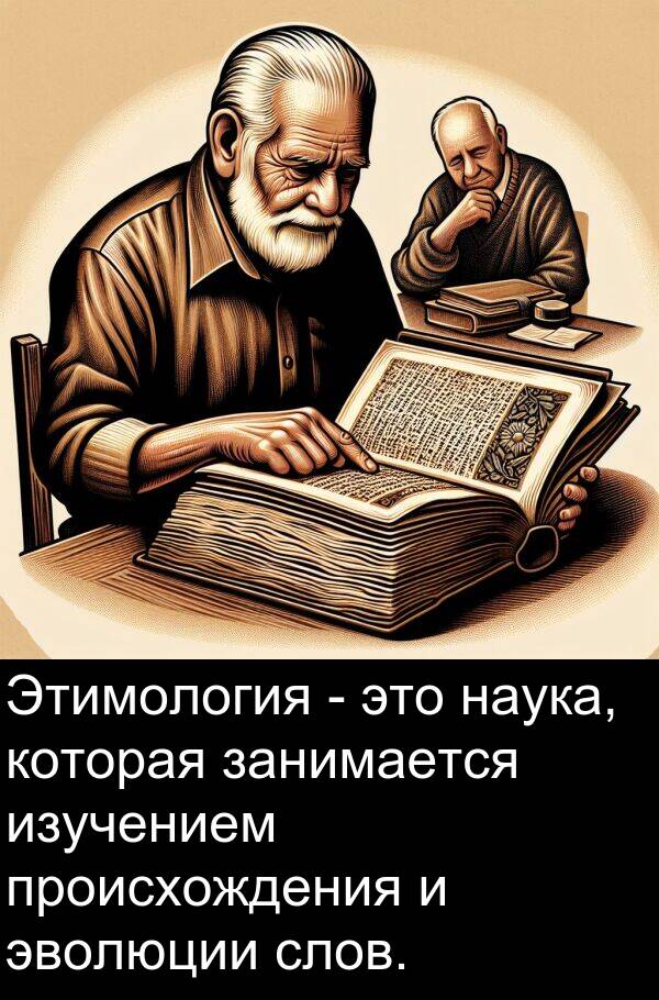 происхождения: Этимология - это наука, которая занимается изучением происхождения и эволюции слов.