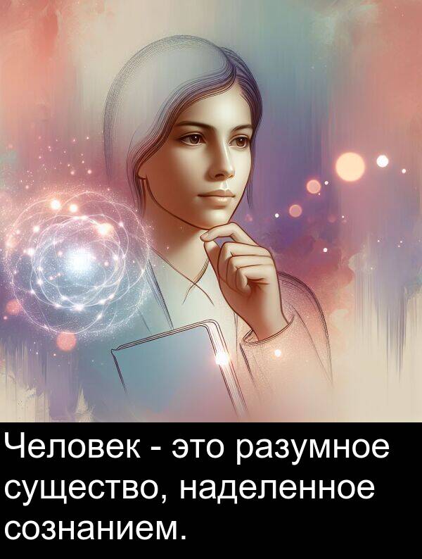 существо: Человек - это разумное существо, наделенное сознанием.