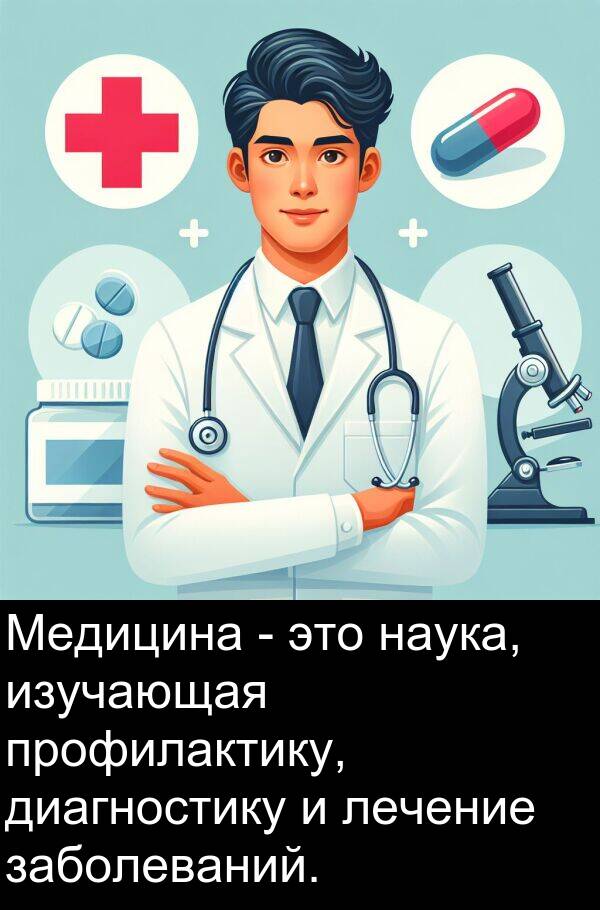 профилактику: Медицина - это наука, изучающая профилактику, диагностику и лечение заболеваний.