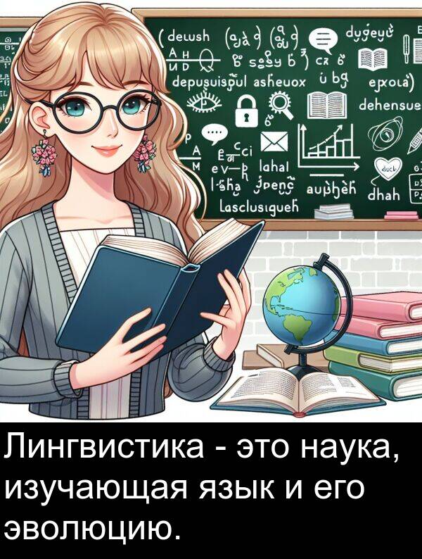 язык: Лингвистика - это наука, изучающая язык и его эволюцию.