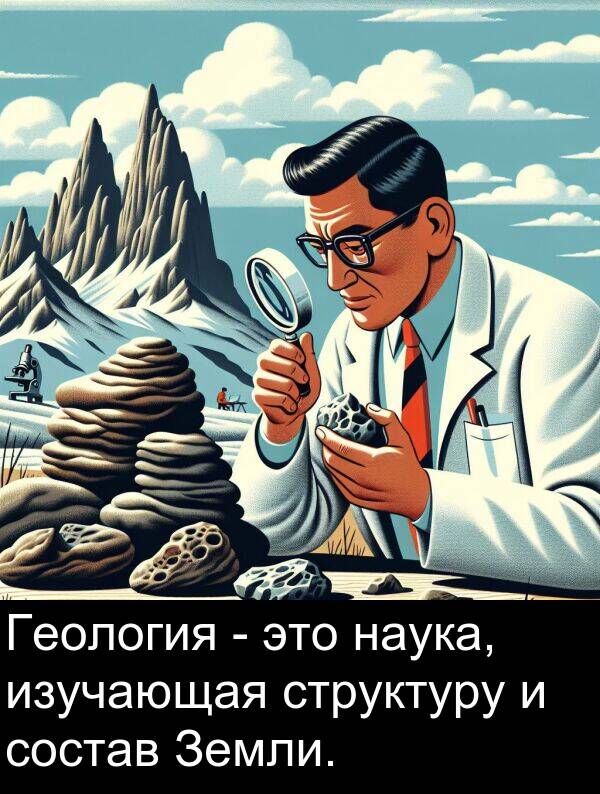 состав: Геология - это наука, изучающая структуру и состав Земли.