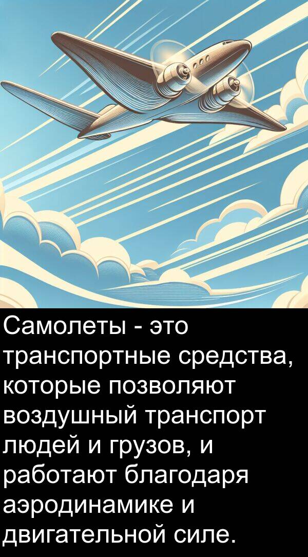 средства: Самолеты - это транспортные средства, которые позволяют воздушный транспорт людей и грузов, и работают благодаря аэродинамике и двигательной силе.