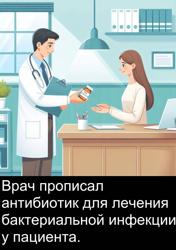 прописал: Врач прописал антибиотик для лечения бактериальной инфекции у пациента.