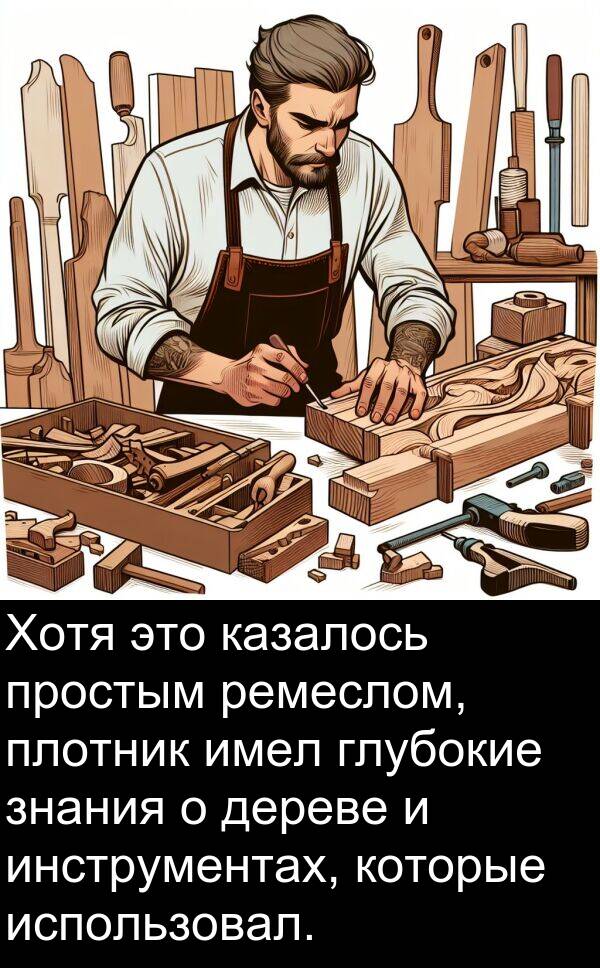 простым: Хотя это казалось простым ремеслом, плотник имел глубокие знания о дереве и инструментах, которые использовал.