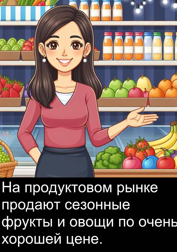 продают: На продуктовом рынке продают сезонные фрукты и овощи по очень хорошей цене.