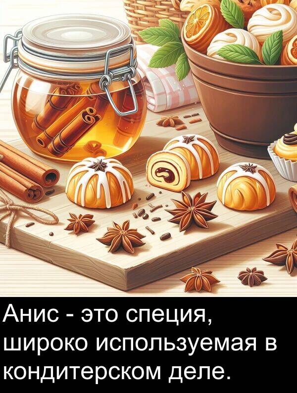кондитерском: Анис - это специя, широко используемая в кондитерском деле.