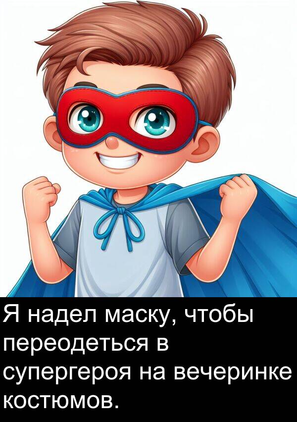 костюмов: Я надел маску, чтобы переодеться в супергероя на вечеринке костюмов.