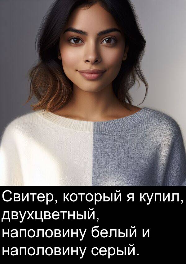 двухцветный: Свитер, который я купил, двухцветный, наполовину белый и наполовину серый.