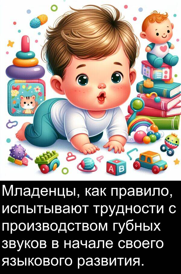 правило: Младенцы, как правило, испытывают трудности с производством губных звуков в начале своего языкового развития.