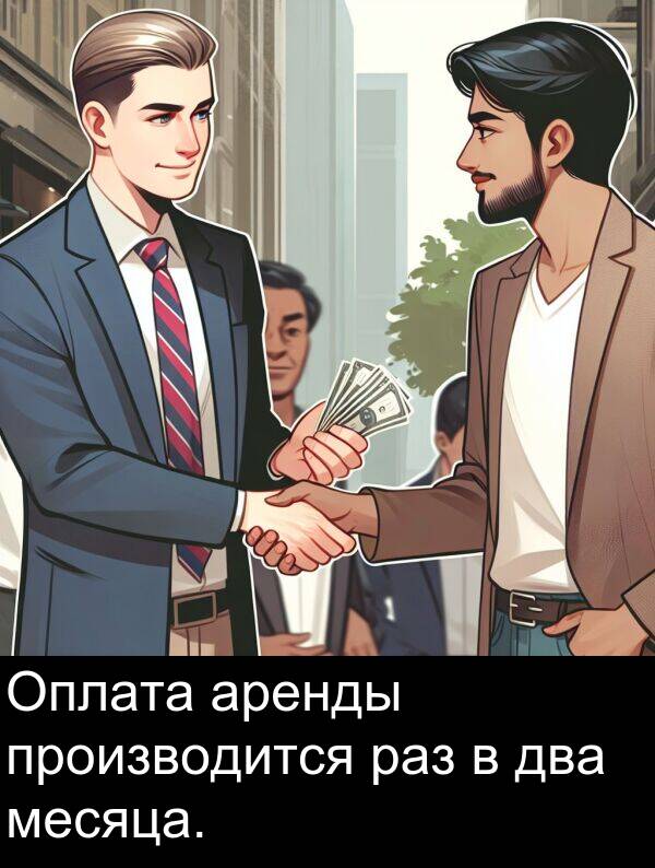 производится: Оплата аренды производится раз в два месяца.