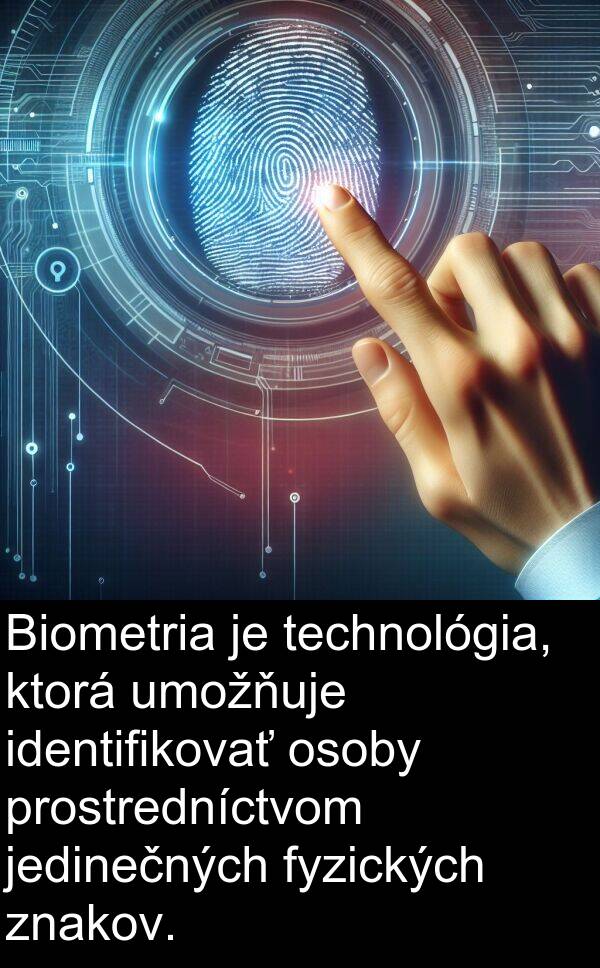 prostredníctvom: Biometria je technológia, ktorá umožňuje identifikovať osoby prostredníctvom jedinečných fyzických znakov.