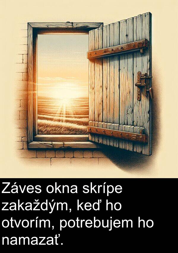 skrípe: Záves okna skrípe zakaždým, keď ho otvorím, potrebujem ho namazať.