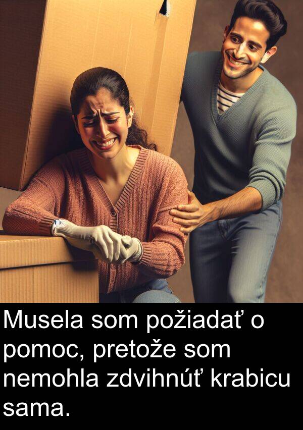 sama: Musela som požiadať o pomoc, pretože som nemohla zdvihnúť krabicu sama.