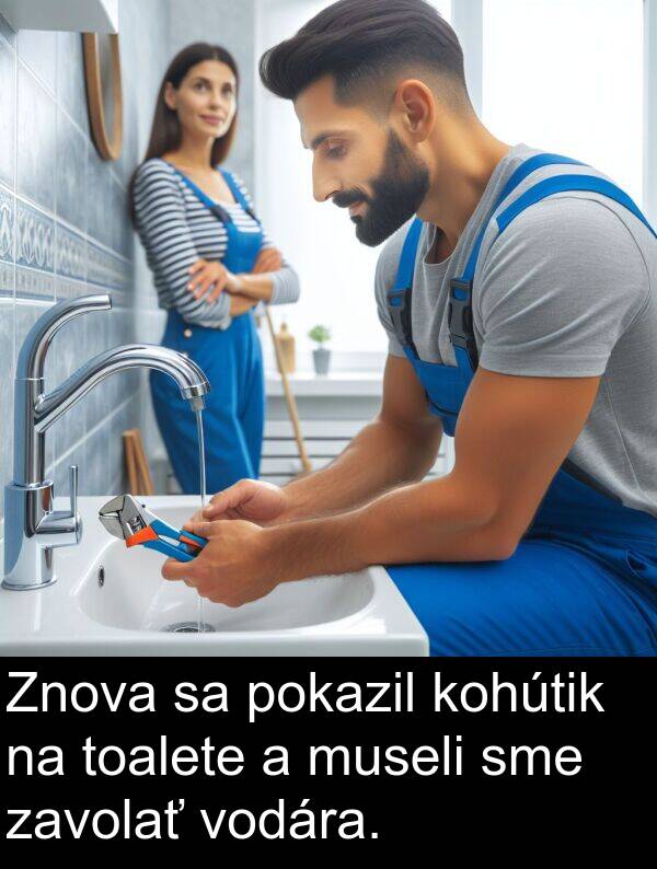 vodára: Znova sa pokazil kohútik na toalete a museli sme zavolať vodára.