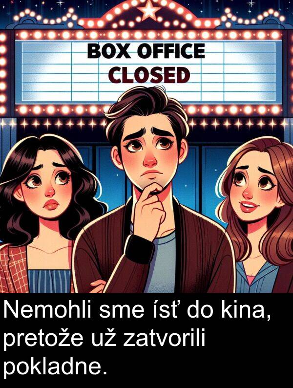 ísť: Nemohli sme ísť do kina, pretože už zatvorili pokladne.