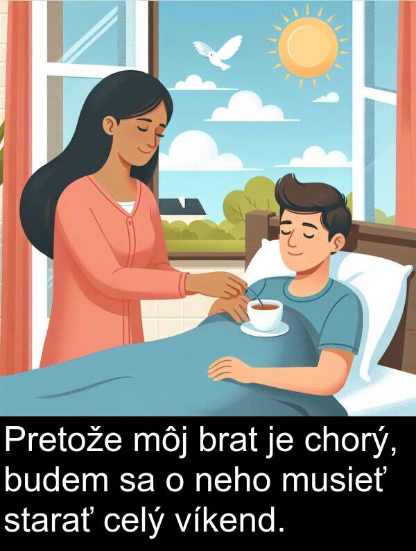 neho: Pretože môj brat je chorý, budem sa o neho musieť starať celý víkend.