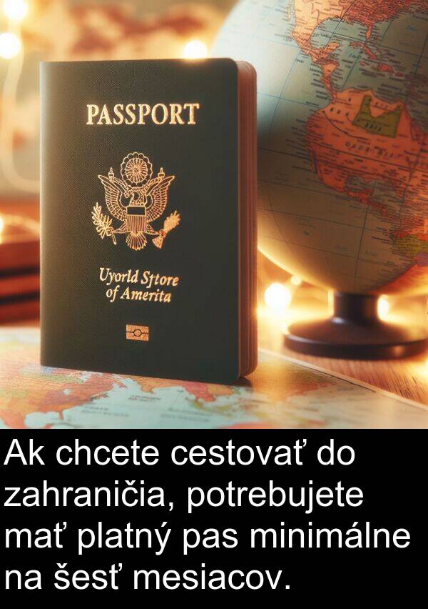 šesť: Ak chcete cestovať do zahraničia, potrebujete mať platný pas minimálne na šesť mesiacov.