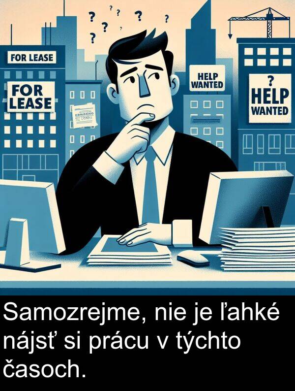 časoch: Samozrejme, nie je ľahké nájsť si prácu v týchto časoch.