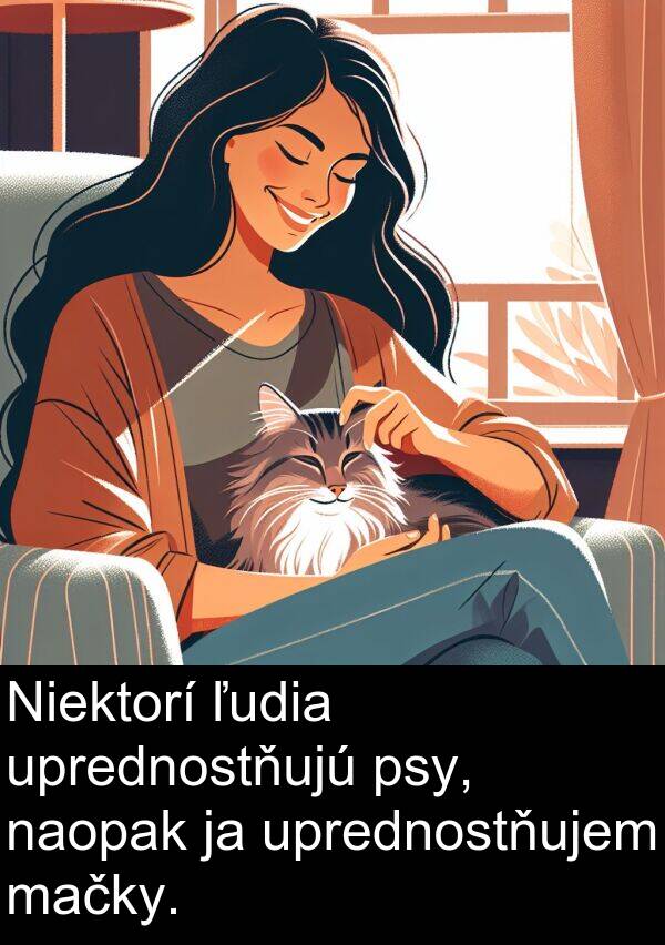 naopak: Niektorí ľudia uprednostňujú psy, naopak ja uprednostňujem mačky.