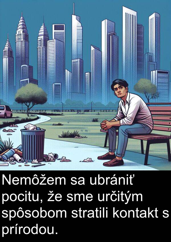 pocitu: Nemôžem sa ubrániť pocitu, že sme určitým spôsobom stratili kontakt s prírodou.