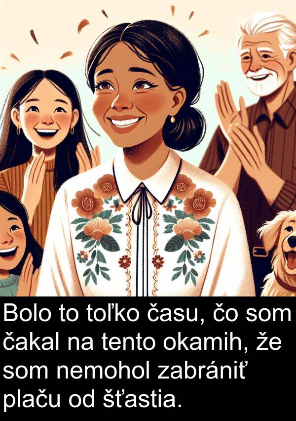 času: Bolo to toľko času, čo som čakal na tento okamih, že som nemohol zabrániť plaču od šťastia.